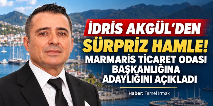 İDRİS AKGÜL’DEN SÜRPRİZ HAMLE! MARMARİS TİCARET ODASI BAŞKANLIĞINA ADAYLIĞINI AÇIKLADI