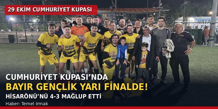 CUMHURİYET KUPASI’NDA BAYIR GENÇLİK YARI FİNALDE! HİSARÖNÜ’NÜ 4-3 MAĞLUP ETTİ