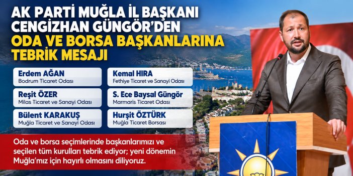 AK PARTİ MUĞLA İL BAŞKANI CENGİZHAN GÜNGÖR’DEN ODA VE BORSA BAŞKANLARINA TEBRİK MESAJI