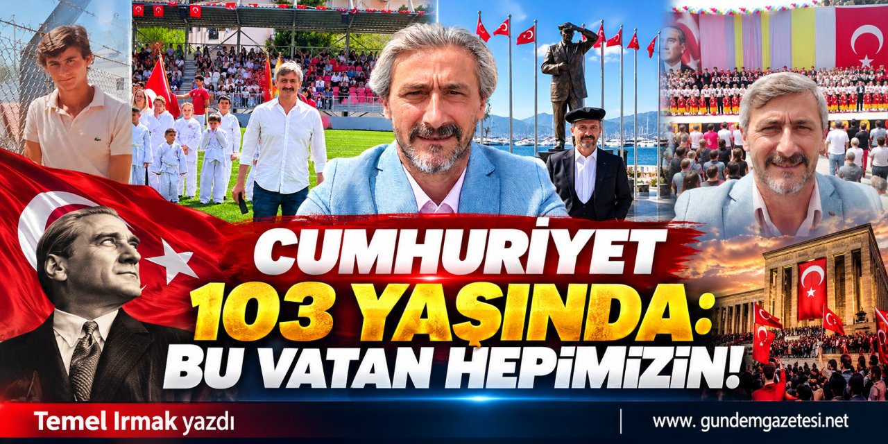 CUMHURİYET 103 YAŞINDA: BU VATAN HEPİMİZİN!