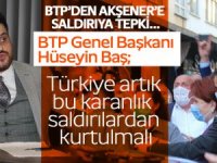 BTP Lideri Baş: “Türkiye artık bu karanlık saldırılardan kurtulmalı”