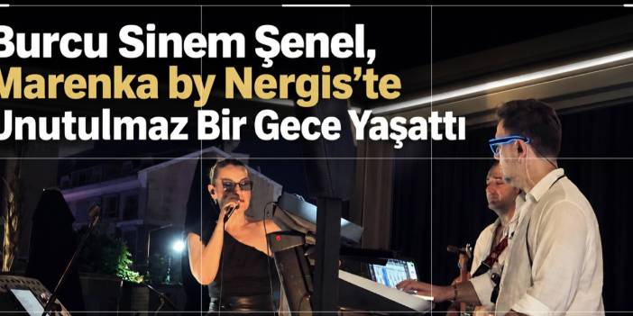 Burcu Sinem Şenel, Marenka by Nergis'te Unutulmaz Bir Gece Yaşattı