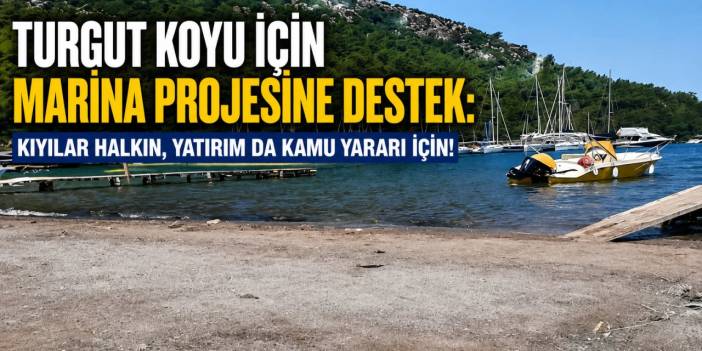 Turgut Koyu İçin Marina Projesine Destek: Kıyılar Halkın, Yatırım da Kamu Yararı İçin!
