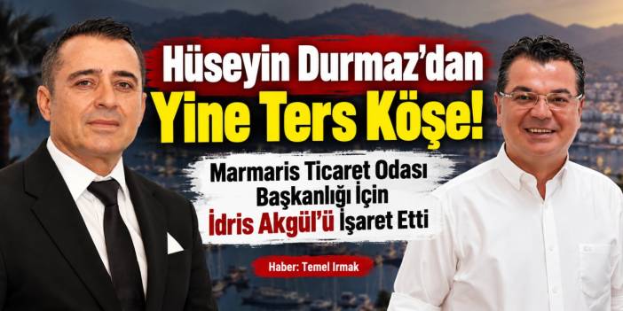 Hüseyin Durmaz’dan Yine Ters Köşe! Marmaris Ticaret Odası Başkanlığı İçin İdris Akgül’ü İşaret Etti