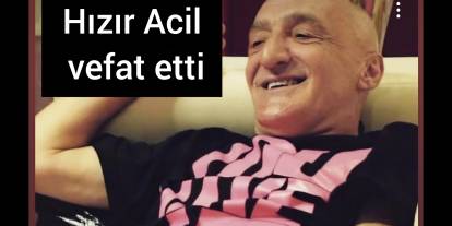 Hızır Acil vefat etti