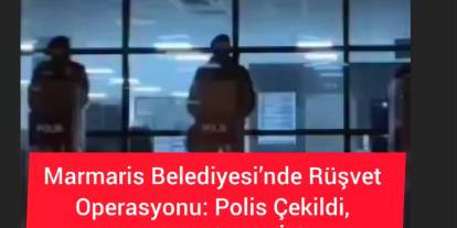 Marmaris Belediyesi’nde Rüşvet Operasyonu: Polis Çekildi, 13 Kişi Hakkında İşlem