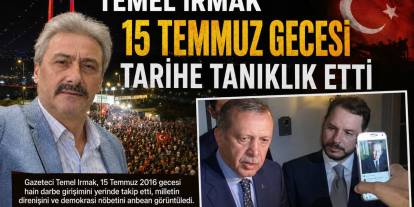 Temel Irmak 15 Temmuz Gecesi Tarihe Tanıklık Etti