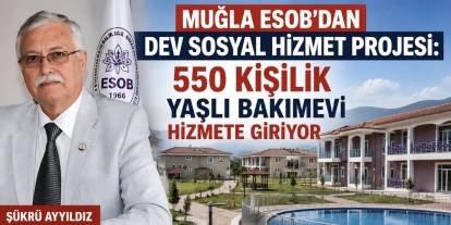 Muğla ESOB'dan Dev Sosyal Hizmet Projesi: 550 Kişilik Yaşlı Bakımevi Hizmete Giriyor