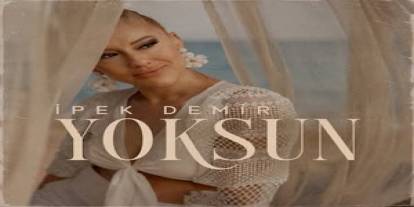 İPEK DEMİR’DEN YAZIN RİTMİNİ DEĞİŞTİRECEK YENİ BİR HİT: “YOKSUN” !