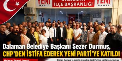 Dalaman Belediye Başkanı Sezer Durmuş, CHP’den İstifa Ederek Yeni Parti’ye Katıldı