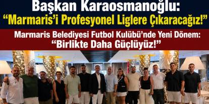 Başkan Karaosmanoğlu: “Marmaris’i Profesyonel Liglere Çıkaracağız!”