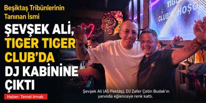 Beşiktaş Tribünlerinin Tanınan İsmi Şevşek Ali, Tiger Tiger Club’da DJ Kabinine Çıktı