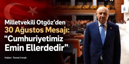 Milletvekili Otgöz’den 30 Ağustos Mesajı: “Cumhuriyetimiz Emin Ellerdedir”