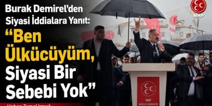 Burak Demirel’den Siyasi İddialara Yanıt: “Ben Ülkücüyüm, Siyasi Bir Sebebi Yok”