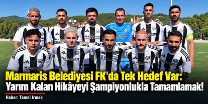 Marmaris Belediyesi FK'da Tek Hedef Var: Yarım Kalan Hikâyeyi Şampiyonlukla Tamamlamak!