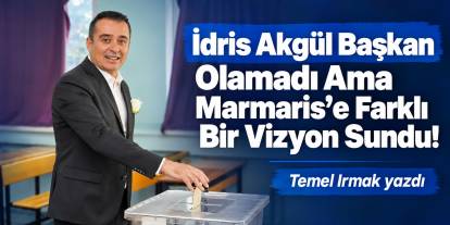 İdris Akgül Başkan Olamadı Ama Marmaris’e Farklı Bir Vizyon Sundu!