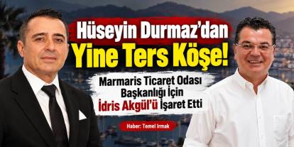 Hüseyin Durmaz’dan Yine Ters Köşe! Marmaris Ticaret Odası Başkanlığı İçin İdris Akgül’ü İşaret Etti