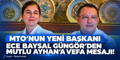 MTO’NUN YENİ BAŞKANI ECE BAYSAL GÜNGÖR’DEN MUTLU AYHAN’A VEFA MESAJI!