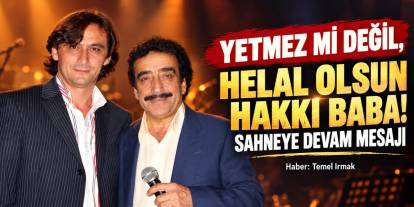 YETMEZ Mİ DEĞİL, HELAL OLSUN HAKKI BABA! SAHNEYE DEVAM MESAJI