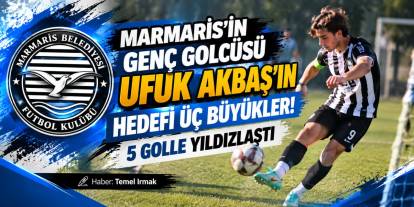 MARMARİS’İN GENÇ GOLCÜSÜ UFUK AKBAŞ’IN HEDEFİ ÜÇ BÜYÜKLER! 5 GOLLE YILDIZLAŞTI