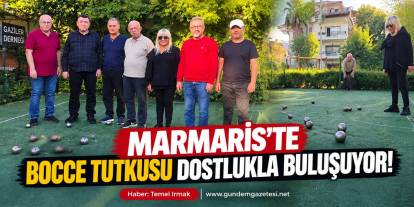 Marmaris’te bocce tutkusu dostlukla buluşuyor!