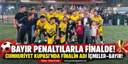 BAYIR PENALTILARLA FİNALDE! CUMHURİYET KUPASI’NDA FİNALİN ADI İÇMELER–BAYIR!